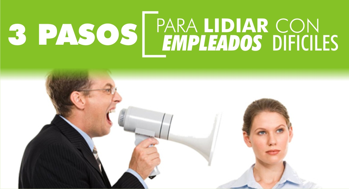 
3 Pasos para Lidiar con Empleados Difíciles