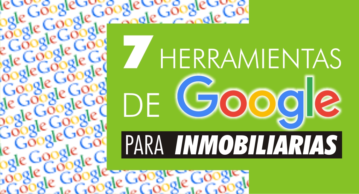 
7 Herramientas de Google para Inmobiliarias